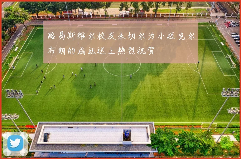 路易斯维尔校友米切尔为小迈克尔布朗的成就送上热烈祝贺