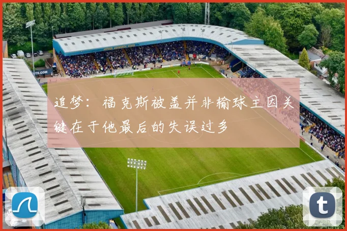 追梦：福克斯被盖并非输球主因关键在于他最后的失误过多