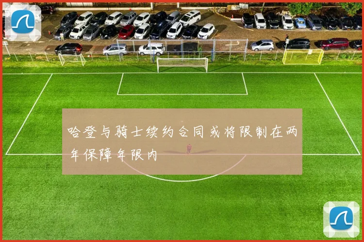 哈登与骑士续约合同或将限制在两年保障年限内