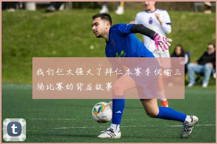 我们仨太强大了拜仁本赛季仅输三场比赛的背后故事